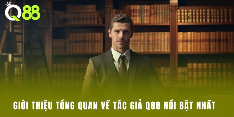 Giới thiệu tổng quan về tác giả Q88 nổi bật nhất