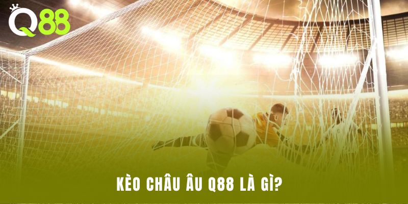 Kèo châu Âu Q88 là gì?  