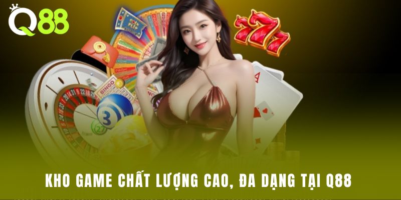 Kho game chất lượng cao, đa dạng tại Q88