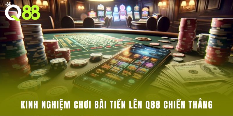 Kinh nghiệm chơi bài tiến lên Q88 chiến thắng
