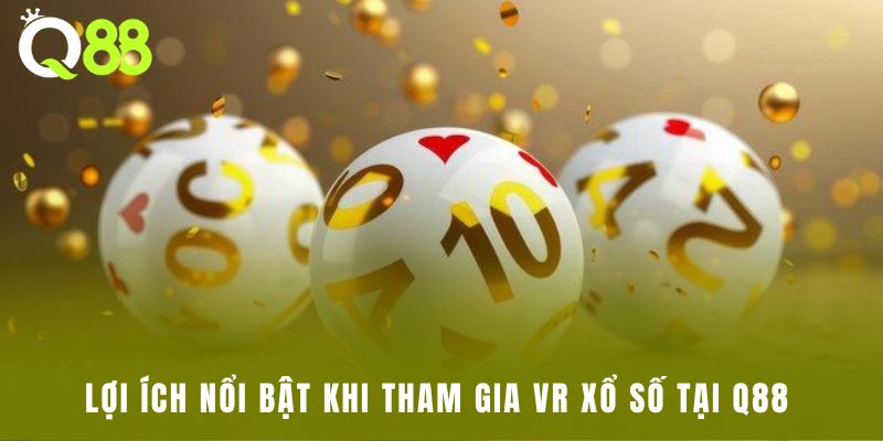 Lợi ích nổi bật khi tham gia VR xổ số tại Q88