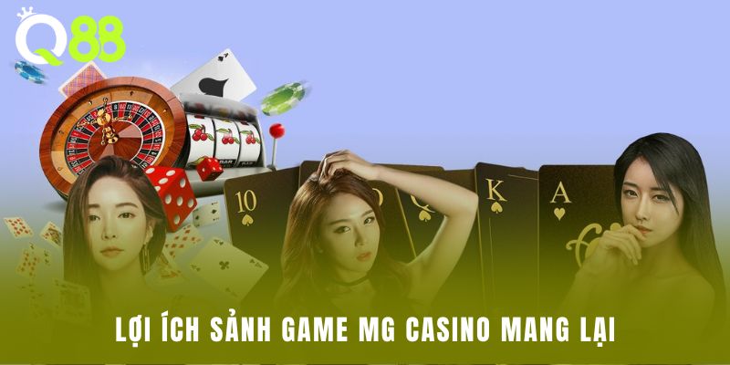 Lợi ích sảnh game MG casino mang lại