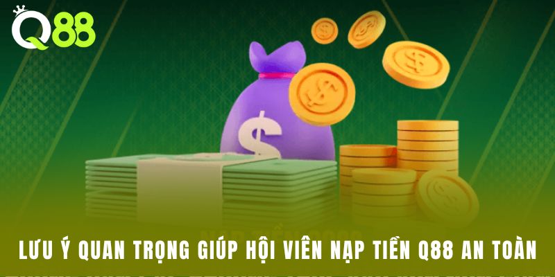 Lưu ý quan trọng giúp hội viên nạp tiền Q88 an toàn