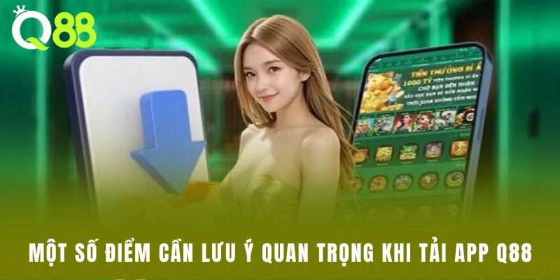 Một số điểm cần lưu ý quan trọng khi tải app Q88