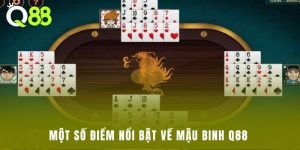 Một số điểm nổi bật về Mậu Binh Q88 