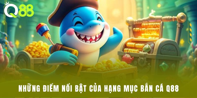 Những điểm nổi bật của hạng mục bắn cá Q88