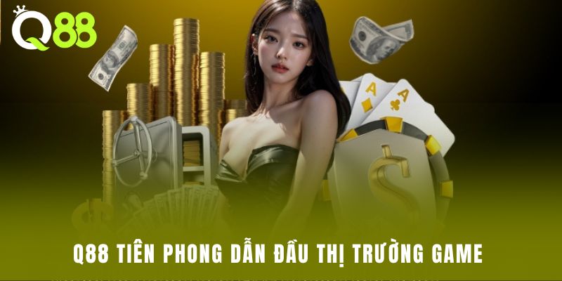 Q88 tiên phong dẫn đầu thị trường game