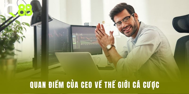 Quan điểm của CEO về thế giới cá cược