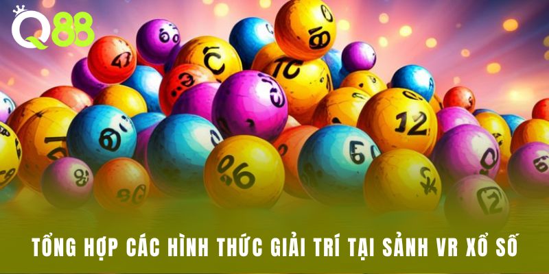 Tổng hợp các hình thức giải trí tại sảnh VR xổ số