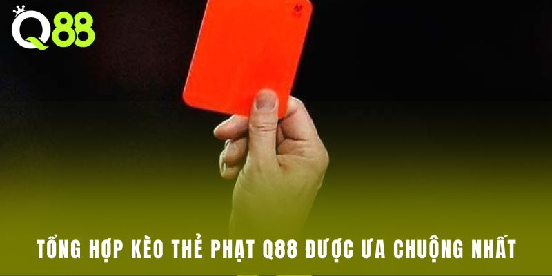 Tổng hợp kèo thẻ phạt Q88 được ưa chuộng nhất