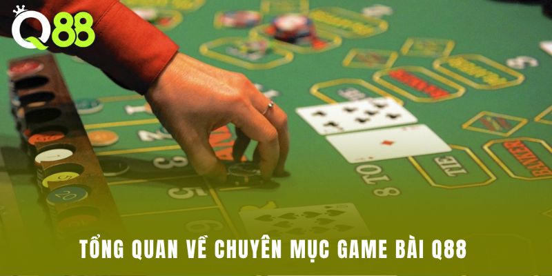 Tổng quan về chuyên mục game bài Q88