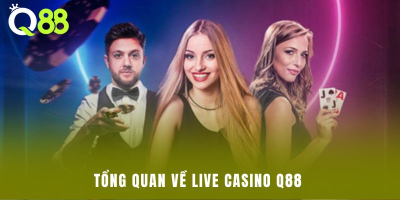 Tổng quan về live casino Q88