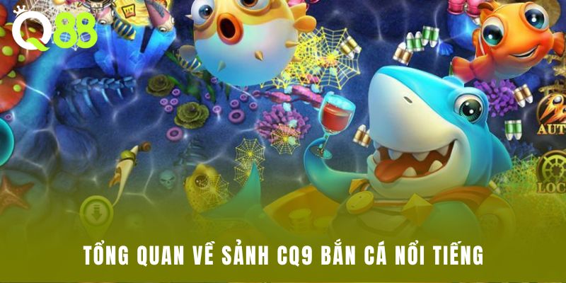 Tổng quan về sảnh CQ9 bắn cá nổi tiếng